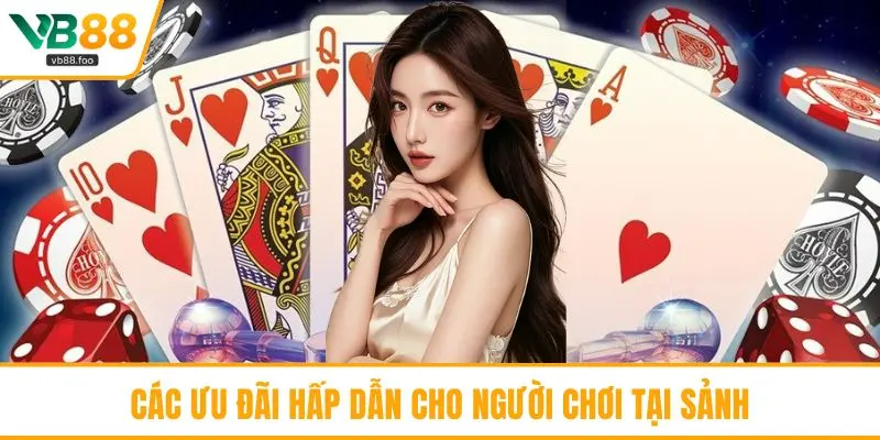 Các ưu đãi hấp dẫn cho người chơi tại sảnh