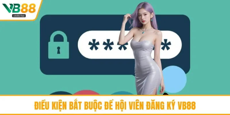 Điều kiện bắt buộc để hội viên đăng ký VB88