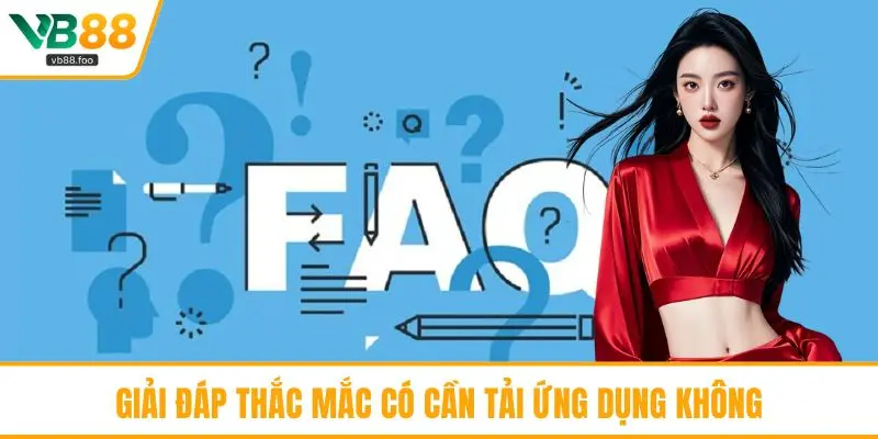 Giải đáp thắc mắc có cần tải ứng dụng không Giải đáp thắc mắc có cần tải ứng dụng không