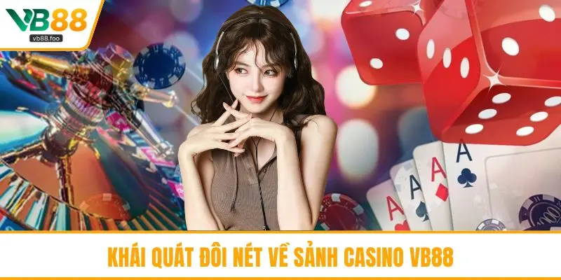 Khái quát đôi nét về sảnh Casino VB88