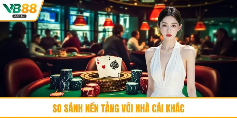 So sánh nền tảng với nhà cái khác So sánh nền tảng với nhà cái khác