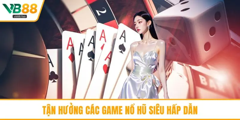 Tận hưởng các game nổ hũ siêu hấp dẫn Tận hưởng các game nổ hũ siêu hấp dẫn