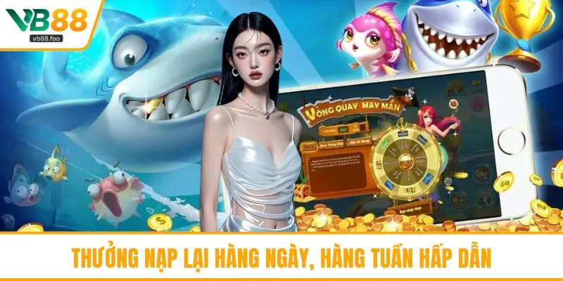 Thưởng nạp lại hàng ngày, hàng tuần hấp dẫn