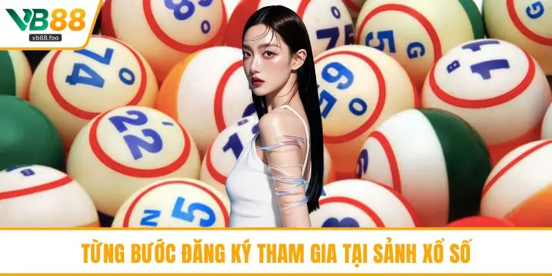 Từng bước đăng ký tham gia tại sảnh xổ số Từng bước đăng ký tham gia tại sảnh xổ số